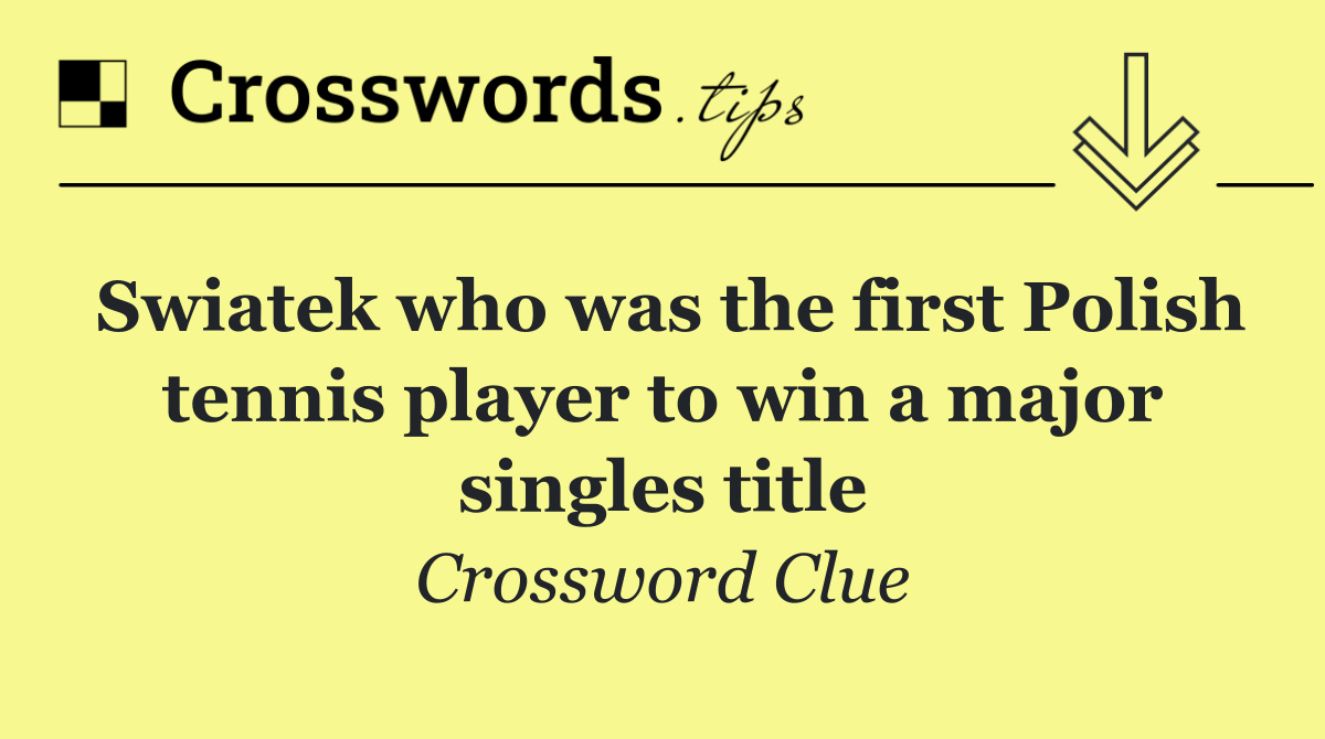Swiatek who was the first Polish tennis player to win a major singles title