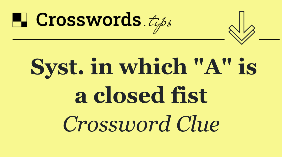 Syst. in which "A" is a closed fist