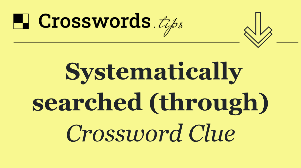 Systematically searched (through)