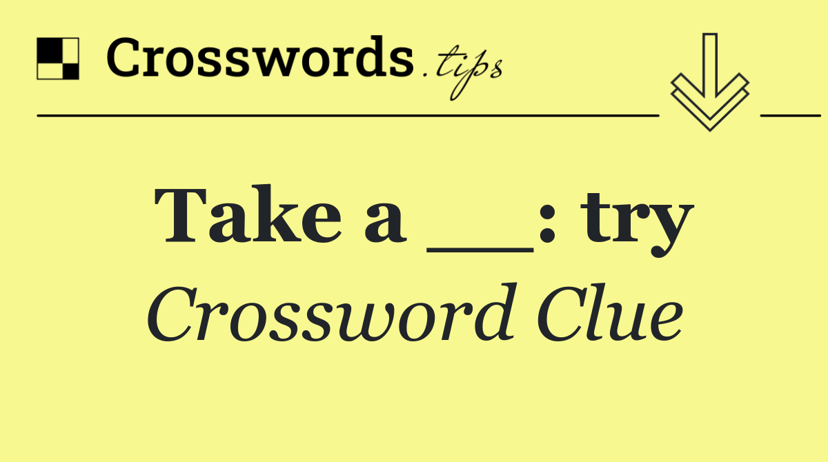 Take a __: try