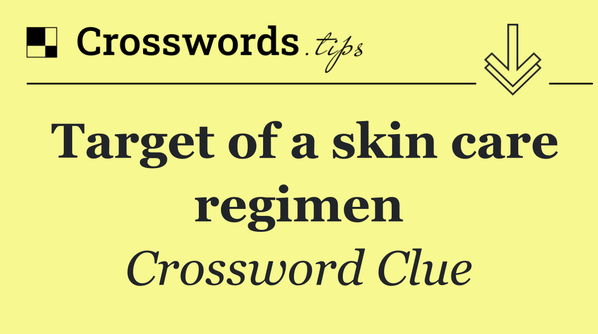 Target of a skin care regimen