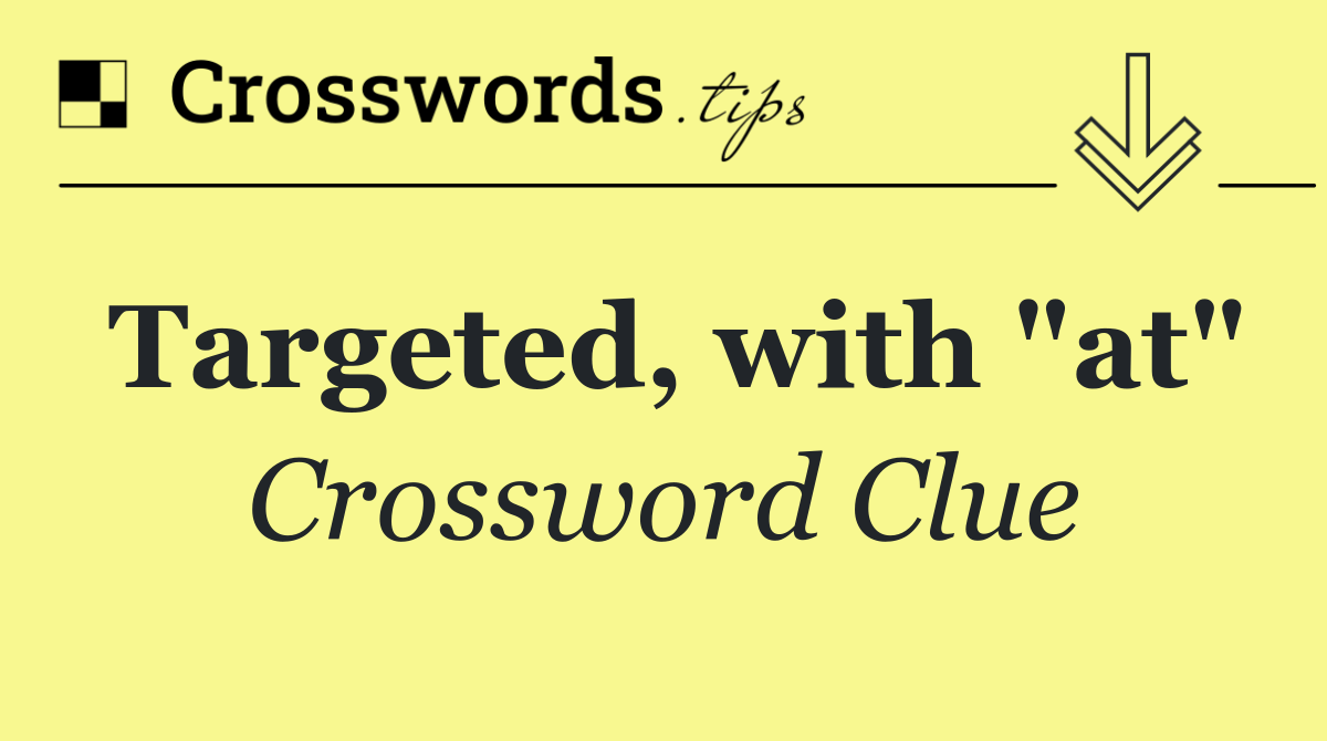 Targeted, with "at"
