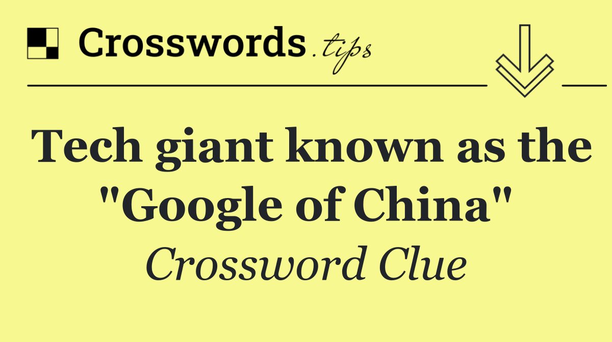 Tech giant known as the "Google of China"