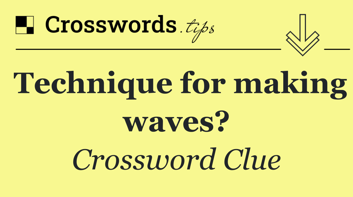 Technique for making waves?