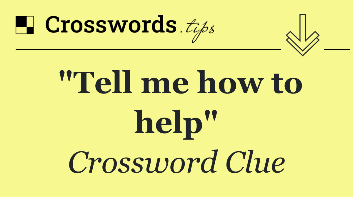 "Tell me how to help"