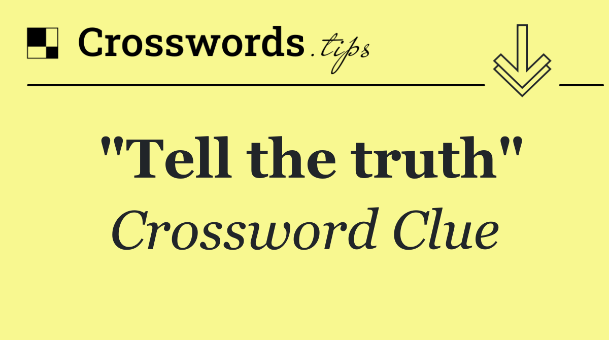 "Tell the truth"