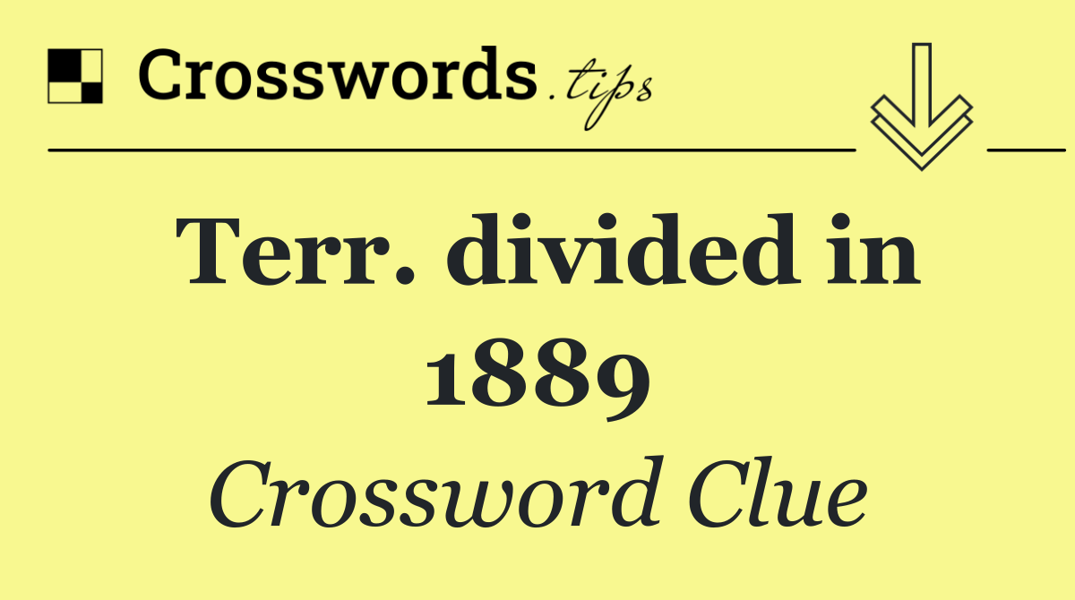 Terr. divided in 1889