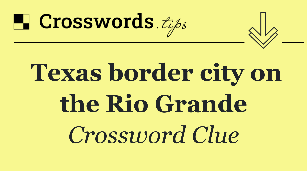 Texas border city on the Rio Grande