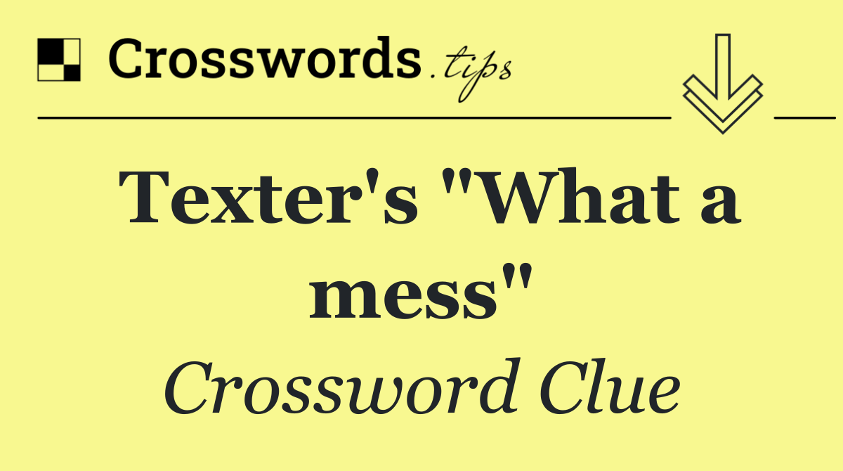 Texter's "What a mess"
