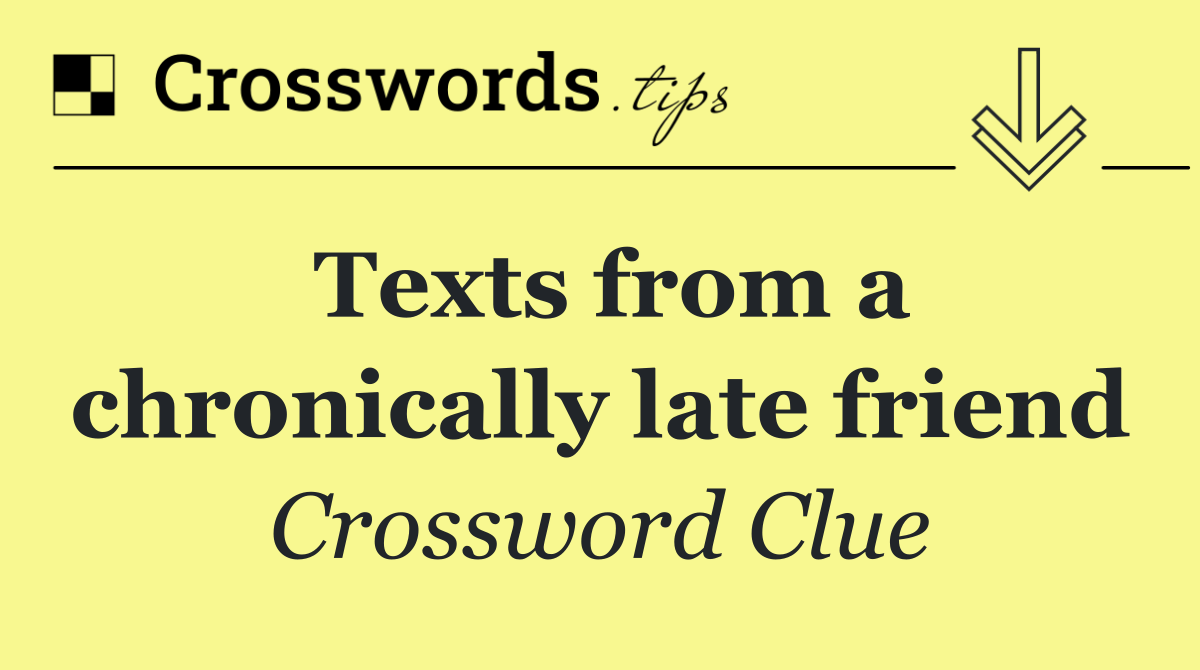 Texts from a chronically late friend