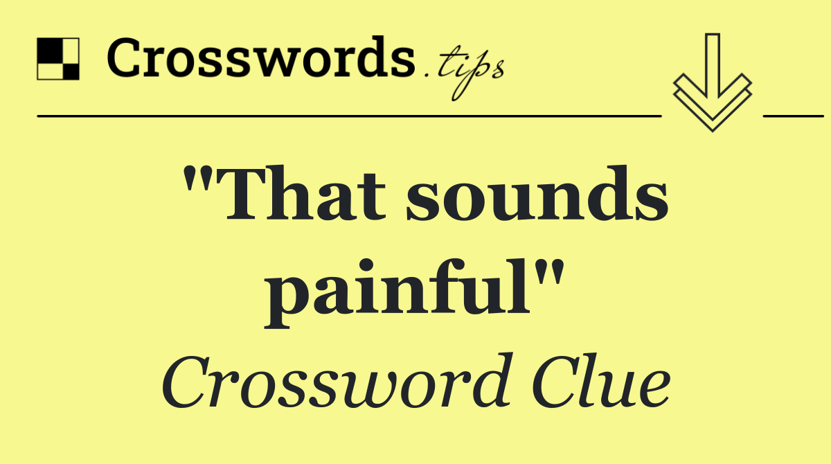 "That sounds painful"