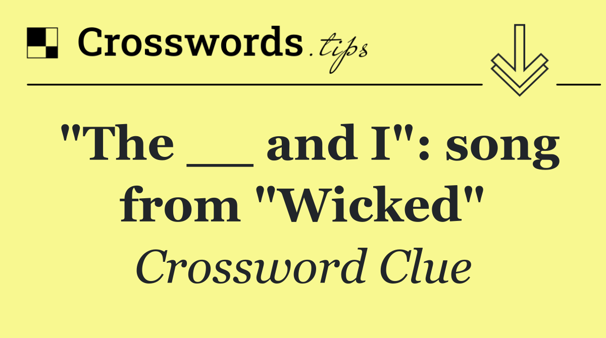 "The __ and I": song from "Wicked"