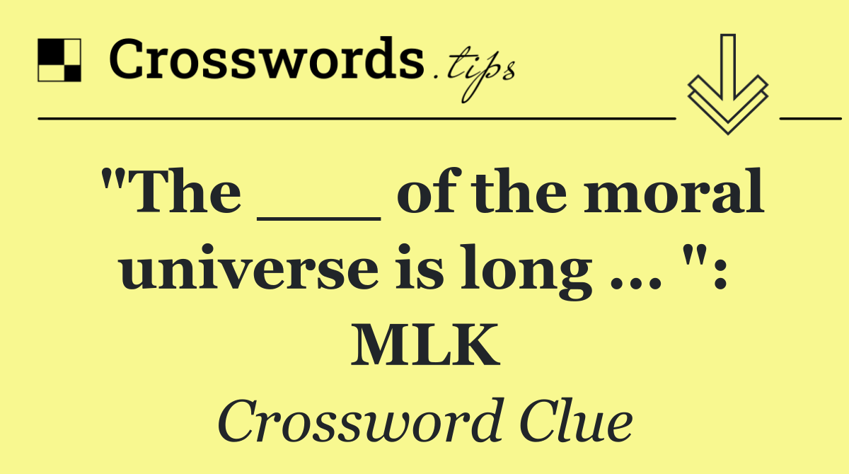 "The ___ of the moral universe is long ... ": MLK
