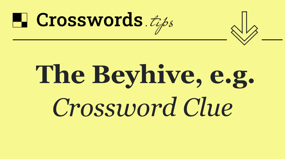 The Beyhive, e.g.