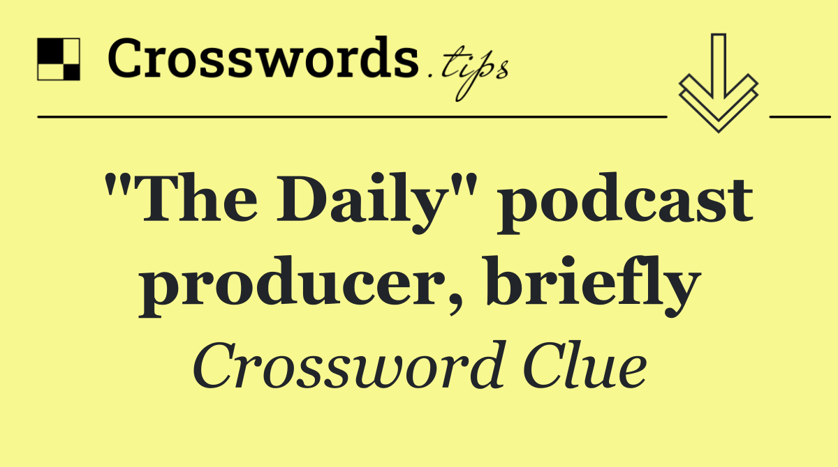 "The Daily" podcast producer, briefly