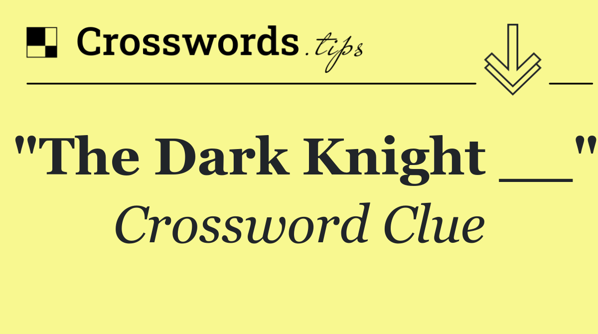 "The Dark Knight __"