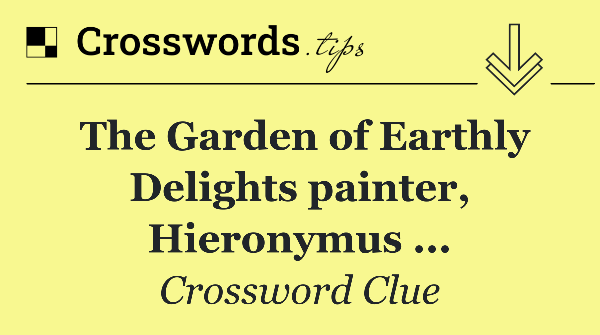 The Garden of Earthly Delights painter, Hieronymus ...