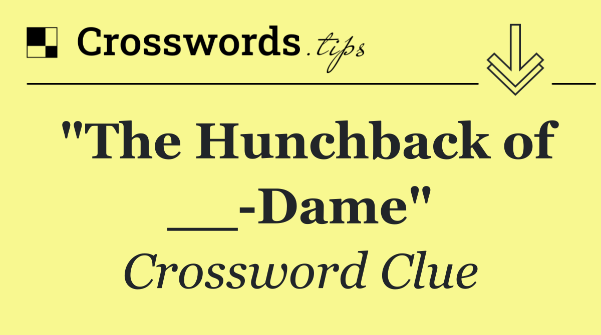 "The Hunchback of __ Dame"