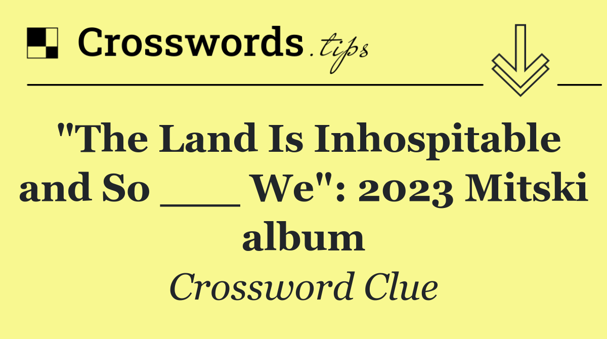 "The Land Is Inhospitable and So ___ We": 2023 Mitski album
