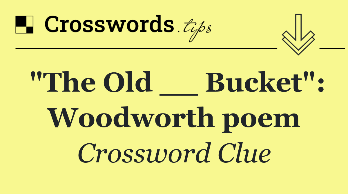"The Old __ Bucket": Woodworth poem