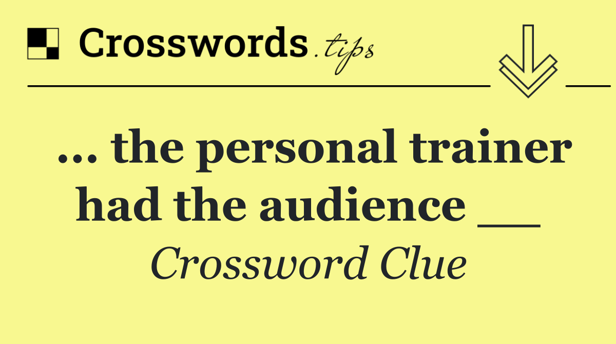 ... the personal trainer had the audience __