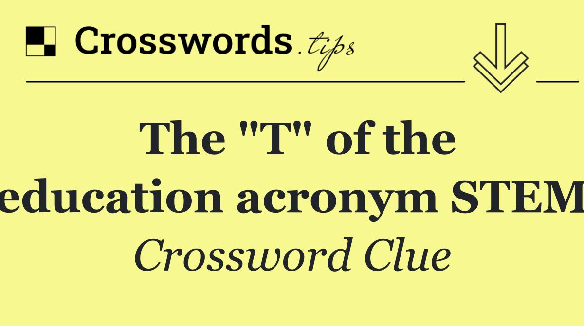 The "T" of the education acronym STEM