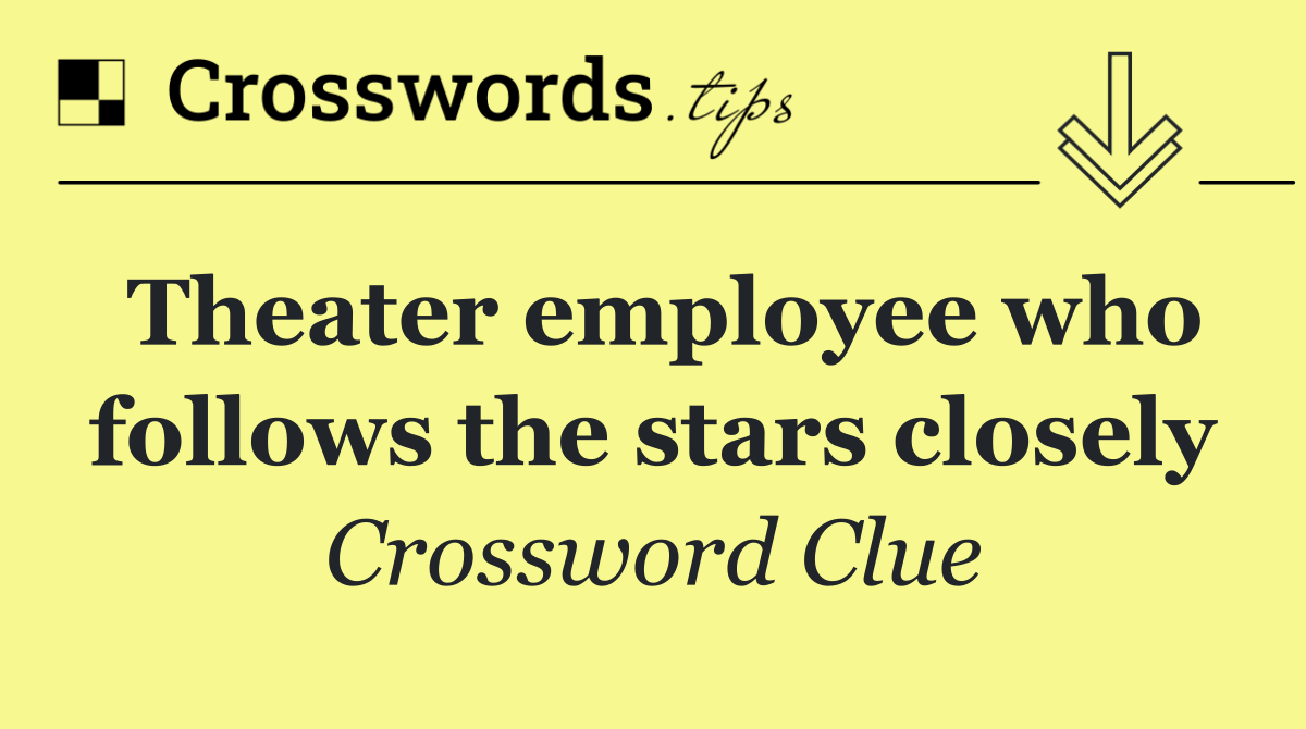 Theater employee who follows the stars closely