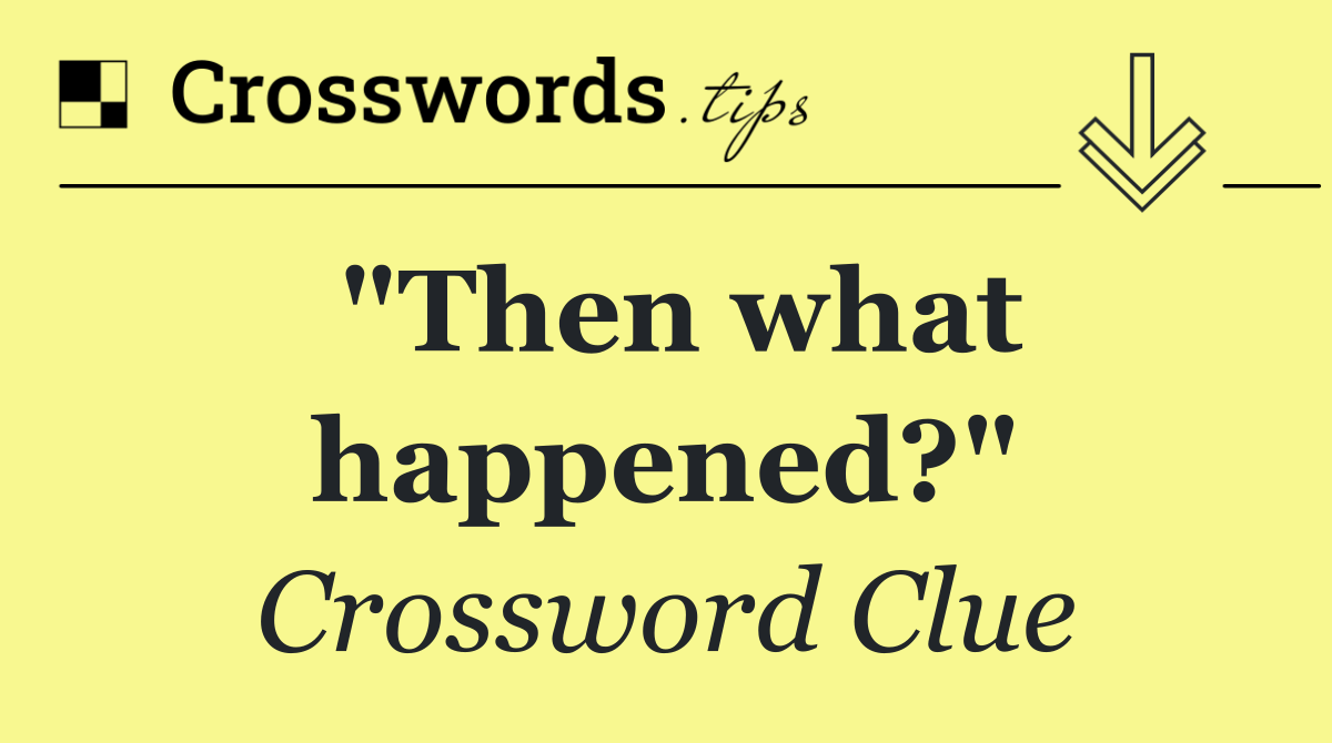 "Then what happened?"