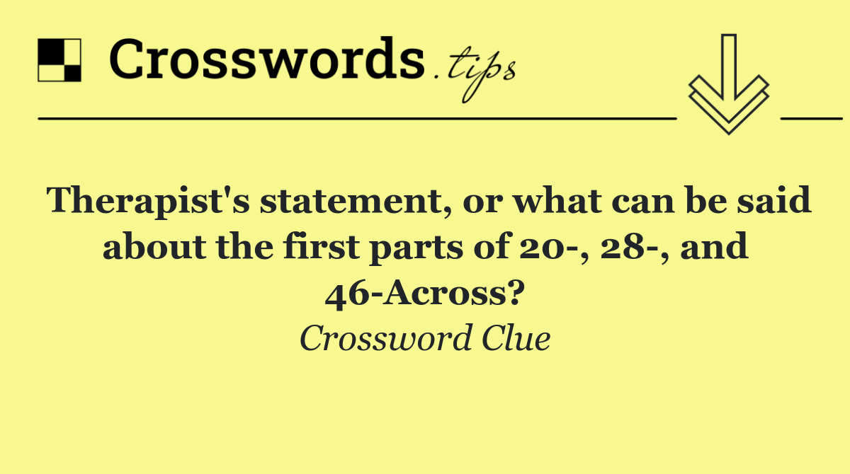 Therapist's statement, or what can be said about the first parts of 20 , 28 , and 46 Across?