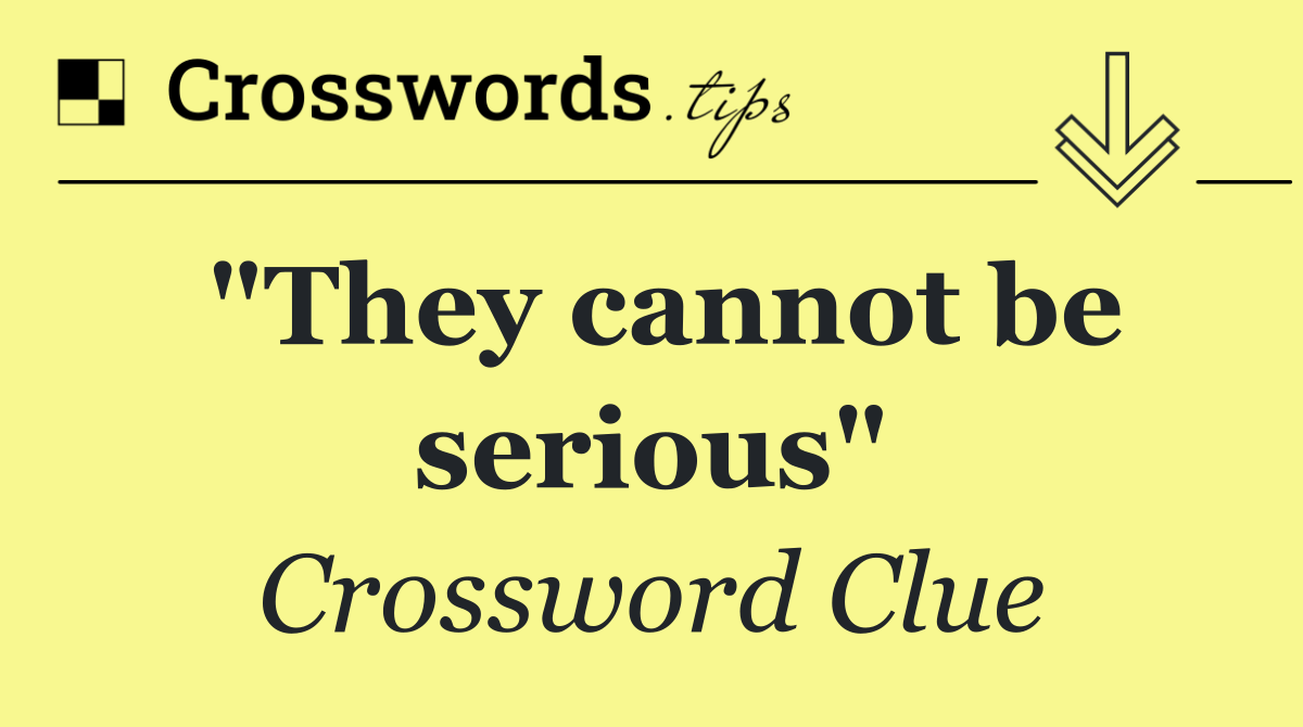 "They cannot be serious"