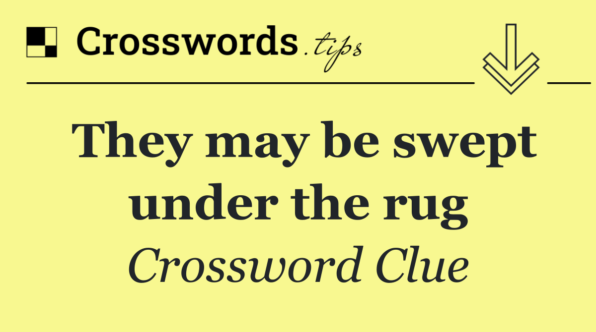 They may be swept under the rug