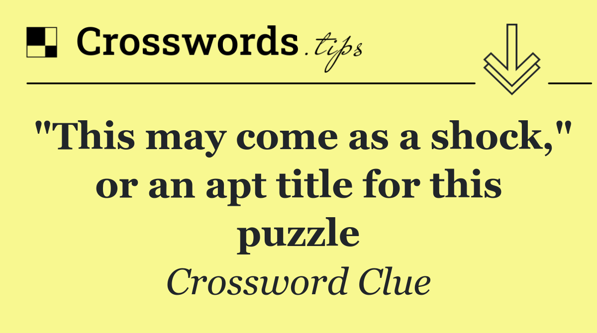 "This may come as a shock," or an apt title for this puzzle