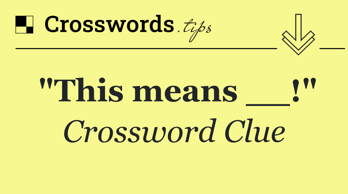 "This means __!"