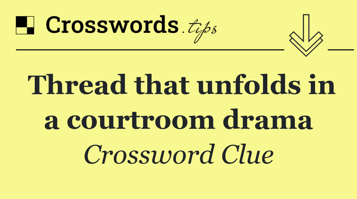 Thread that unfolds in a courtroom drama