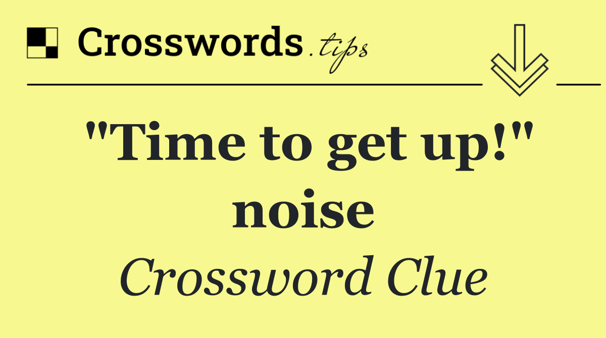 "Time to get up!" noise