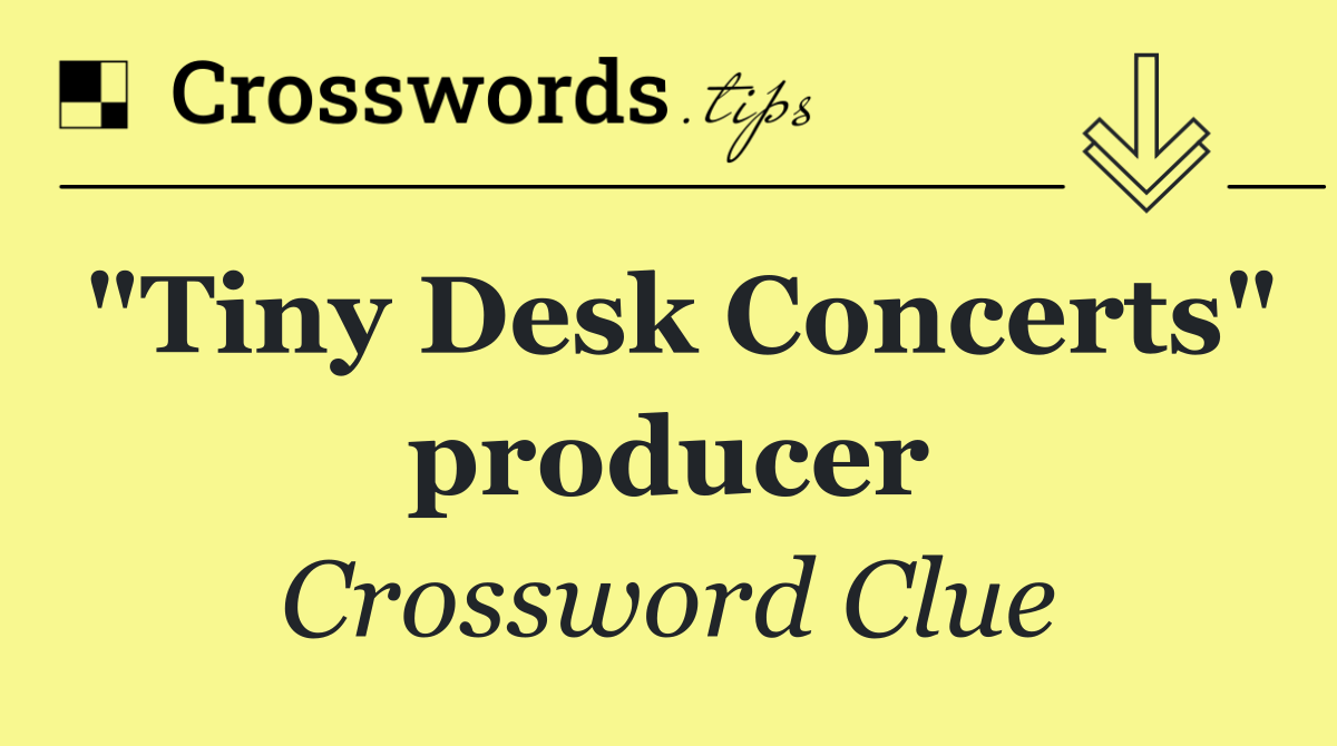 "Tiny Desk Concerts" producer