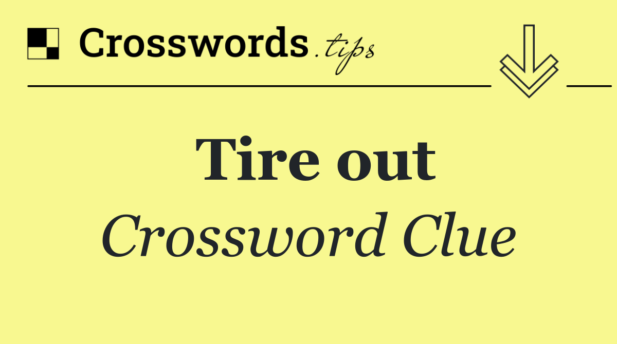 Tire out