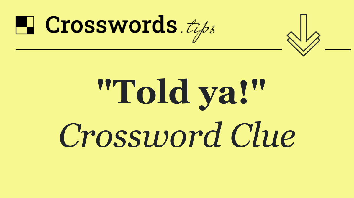 "Told ya!"