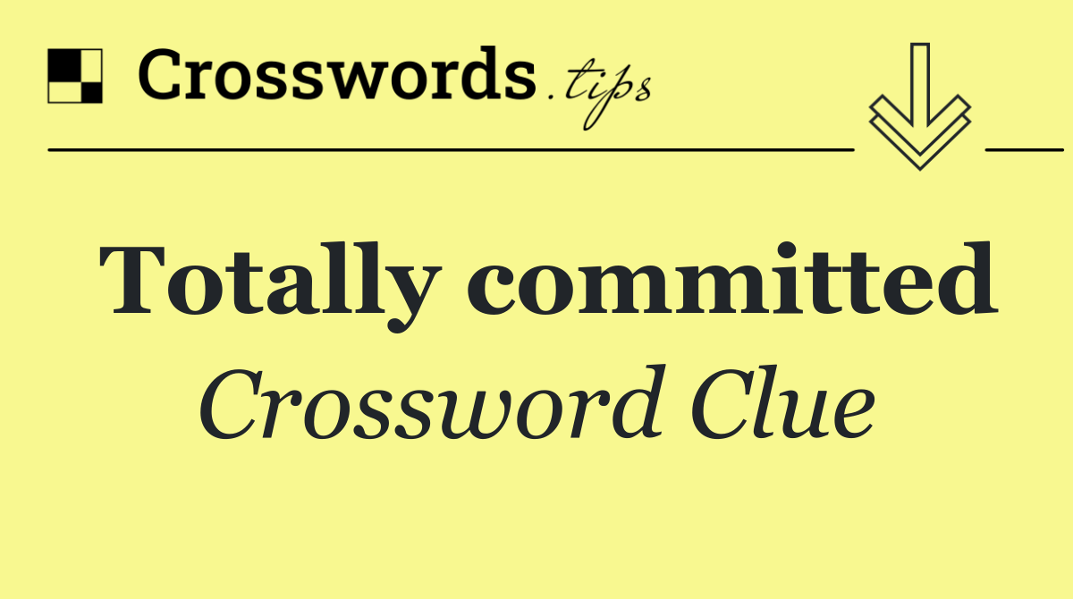 Totally committed