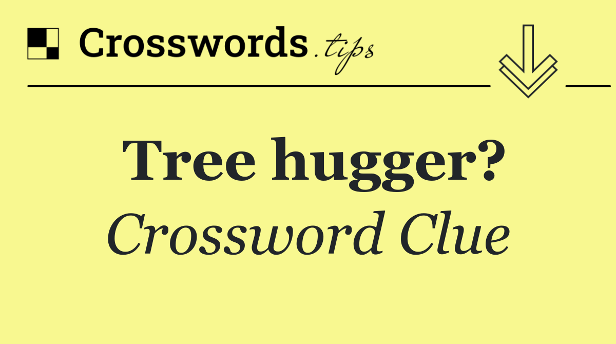 Tree hugger?