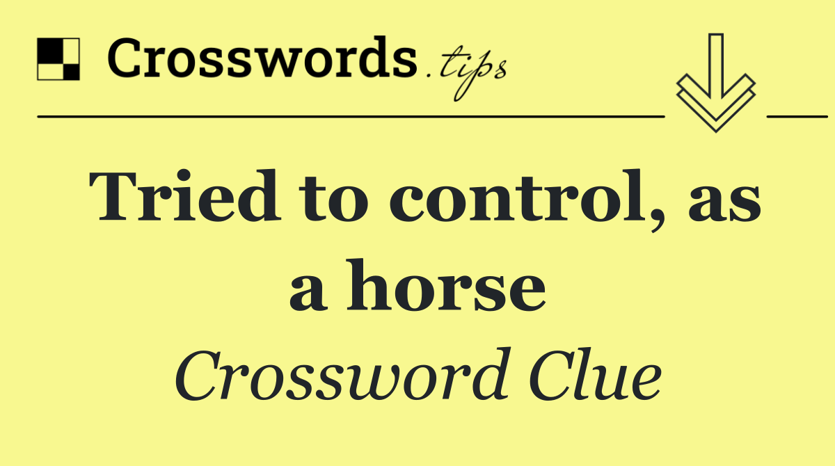 Tried to control, as a horse