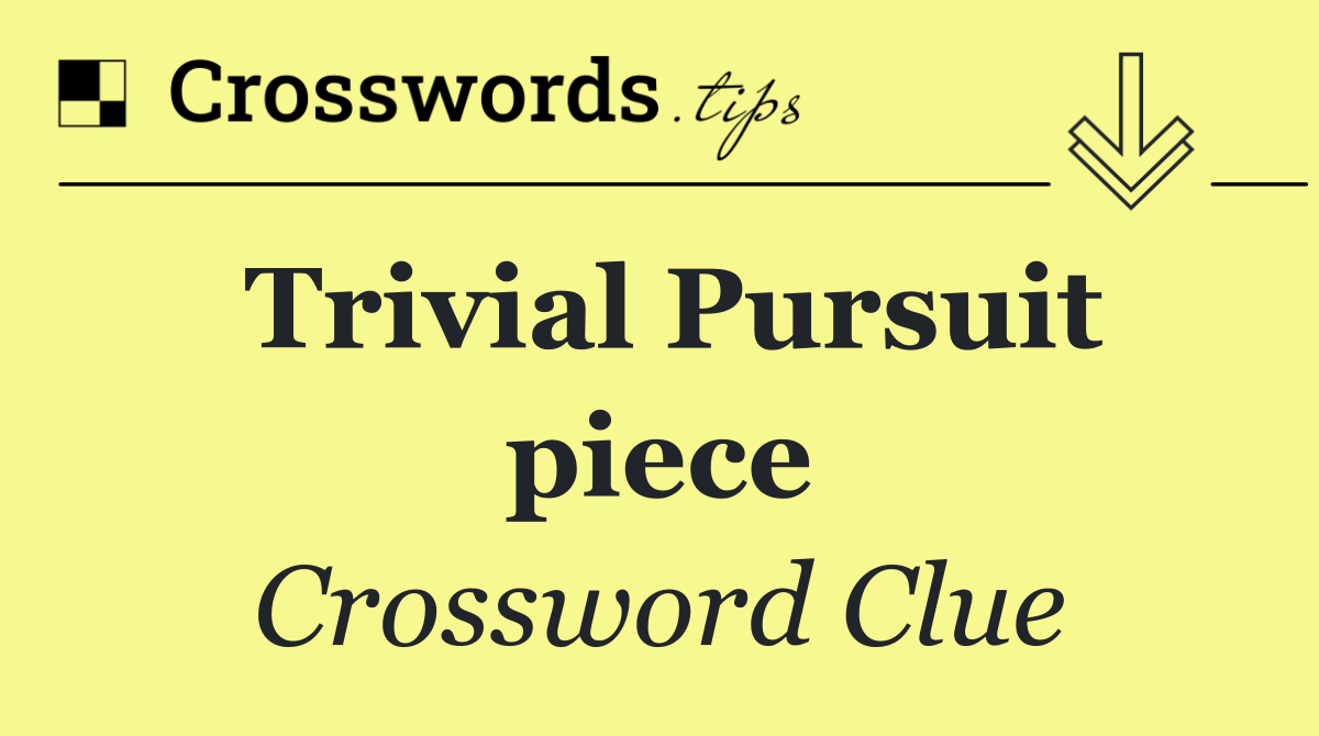 Trivial Pursuit piece