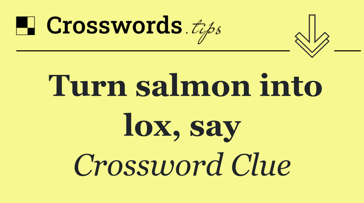 Turn salmon into lox, say