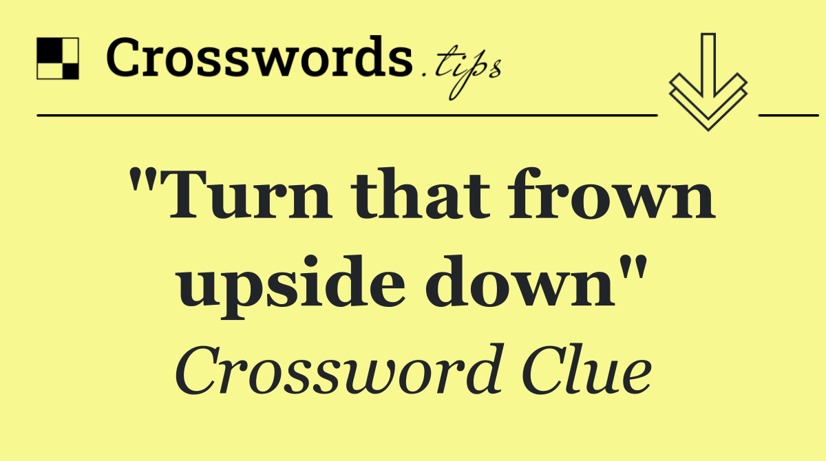 "Turn that frown upside down"