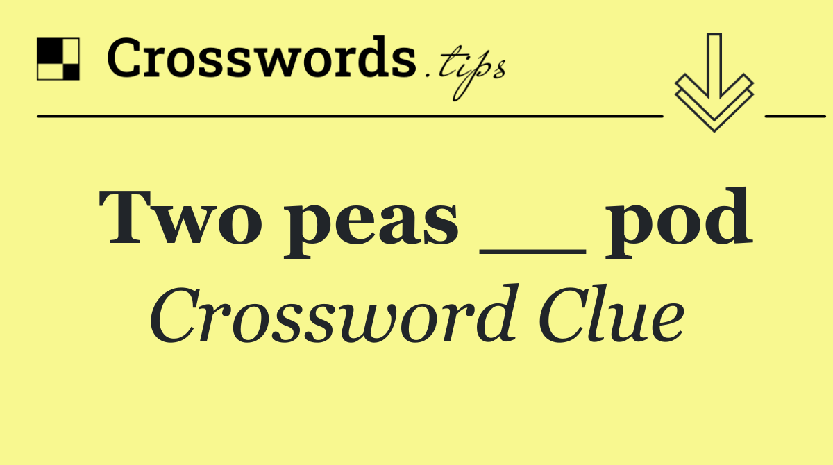 Two peas __ pod