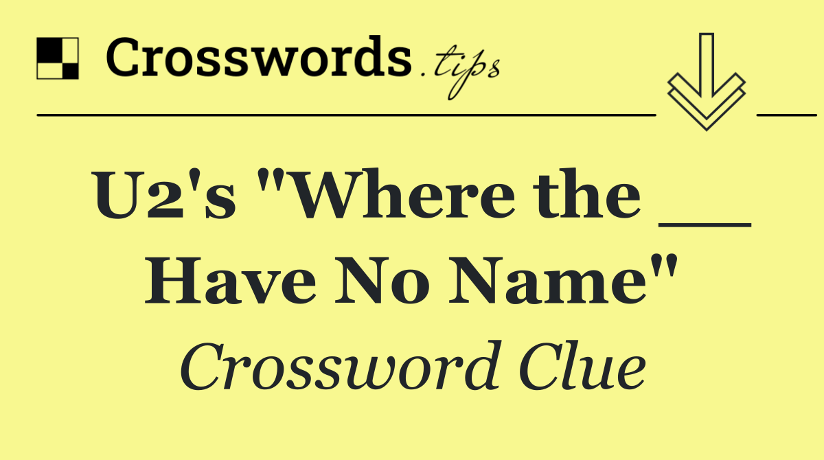 U2's "Where the __ Have No Name"