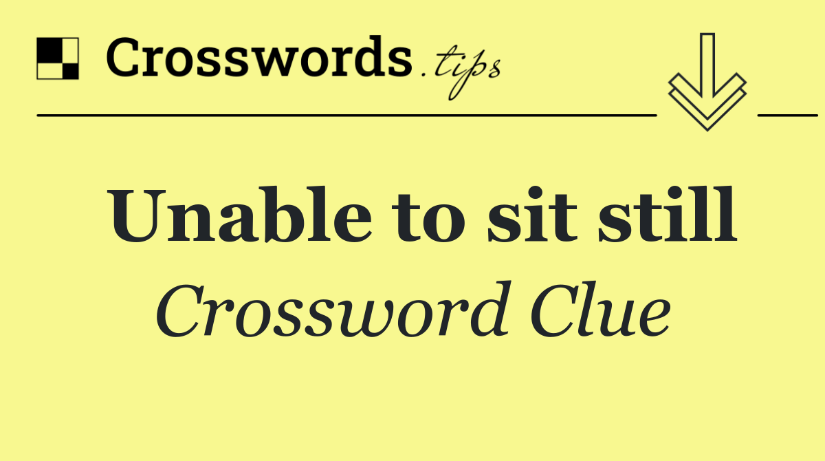 Unable to sit still