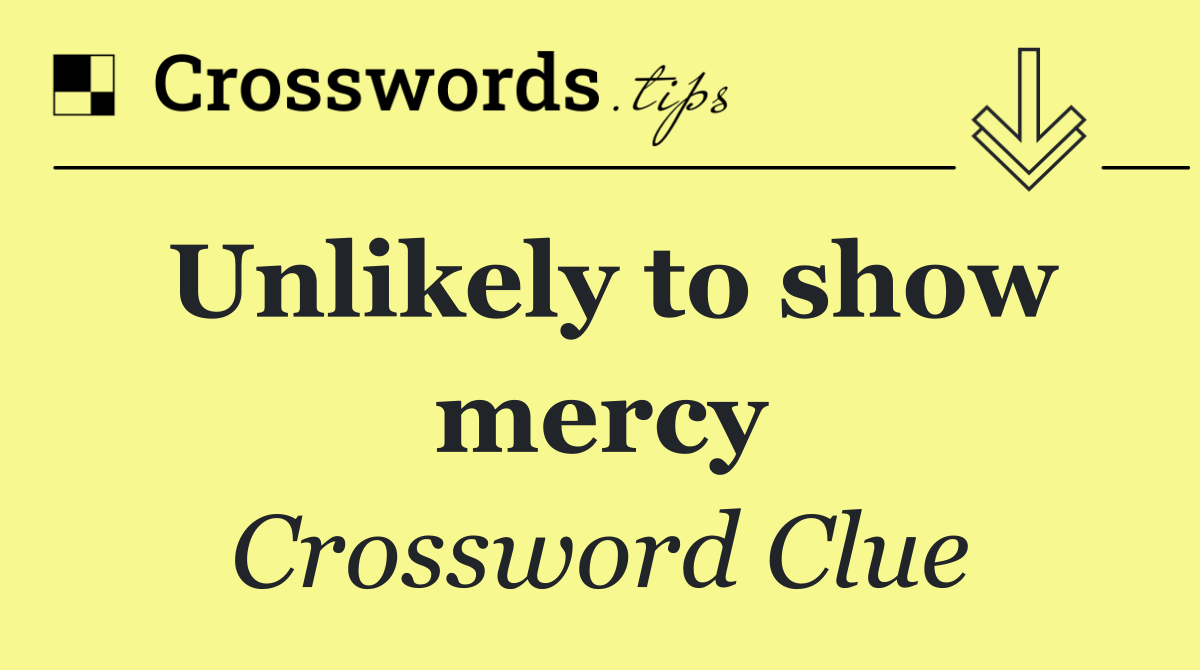 Unlikely to show mercy