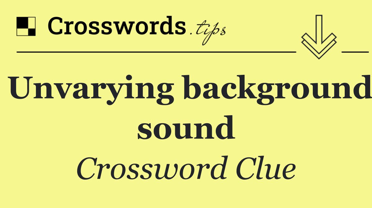 Unvarying background sound