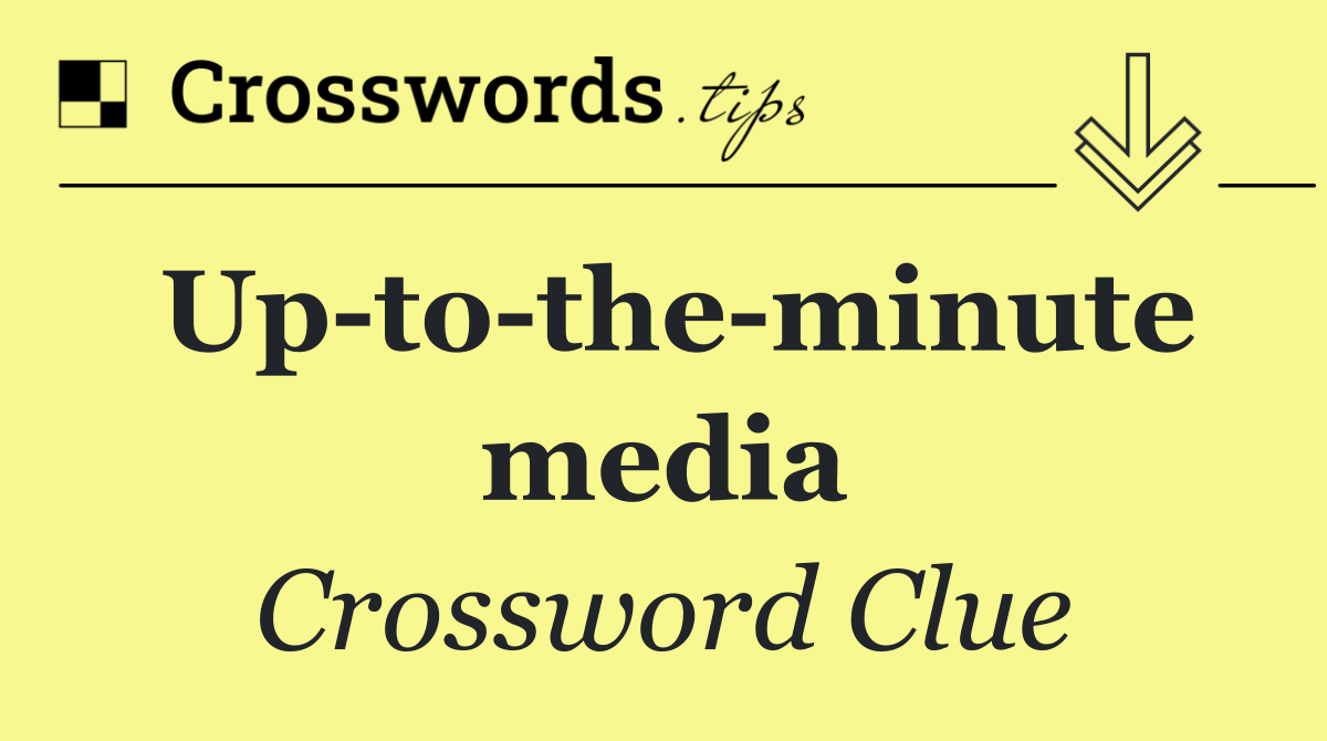 Up to the minute media